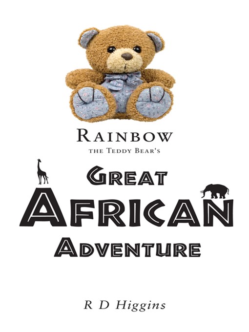 Title details for Rainbow the Teddy Bear's Great African Adventure by R D Higgins - Available